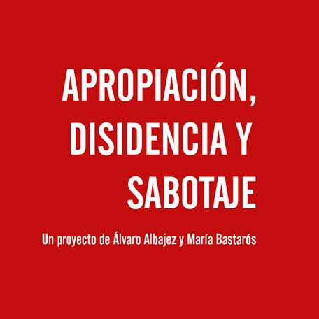 Apropiación Disidencia y Sabotaje Cartel exposición Apropiación Disidencia y Sabotaje